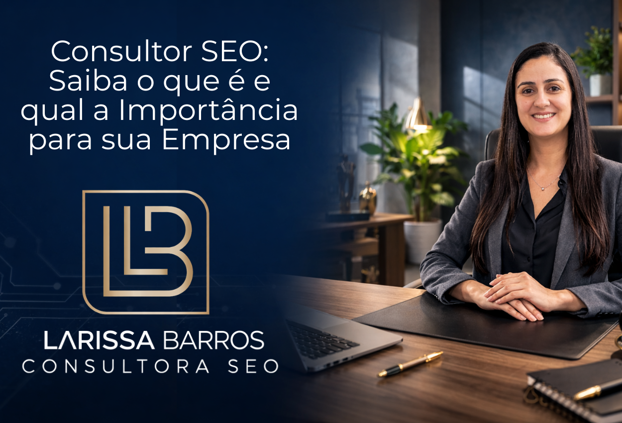 consultor seo explicação do que faz um consultor SEO e como Larissa Barros ajuda empresas a crescer no Google